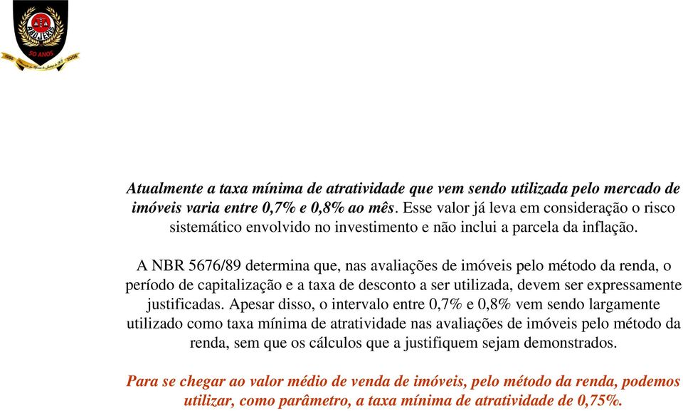 A NBR 5676/89 determina que, nas avaliações de imóveis pelo método da renda, o período de capitalização e a taxa de desconto a ser utilizada, devem ser expressamente justificadas.