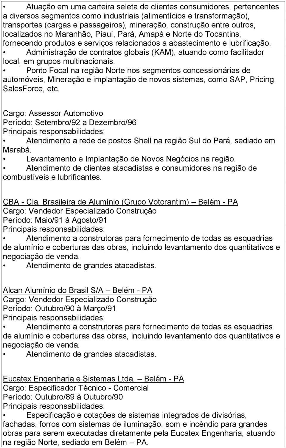 Administração de contratos globais (KAM), atuando como facilitador local, em grupos multinacionais.