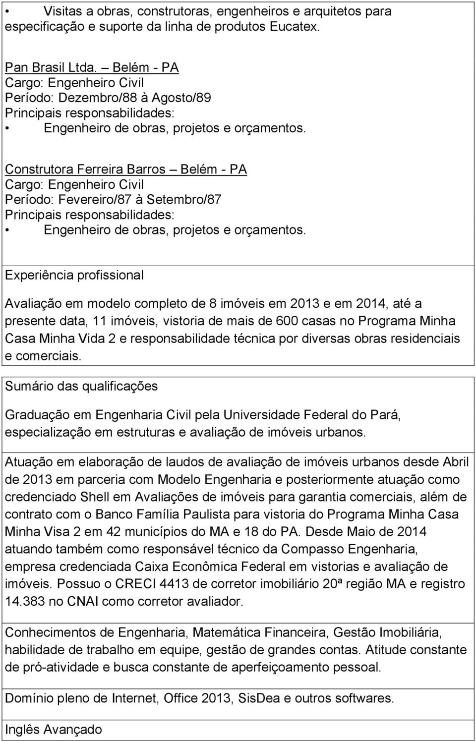 Construtora Ferreira Barros Belém - PA Período: Fevereiro/87 à Setembro/87 Engenheiro de obras, projetos e orçamentos.
