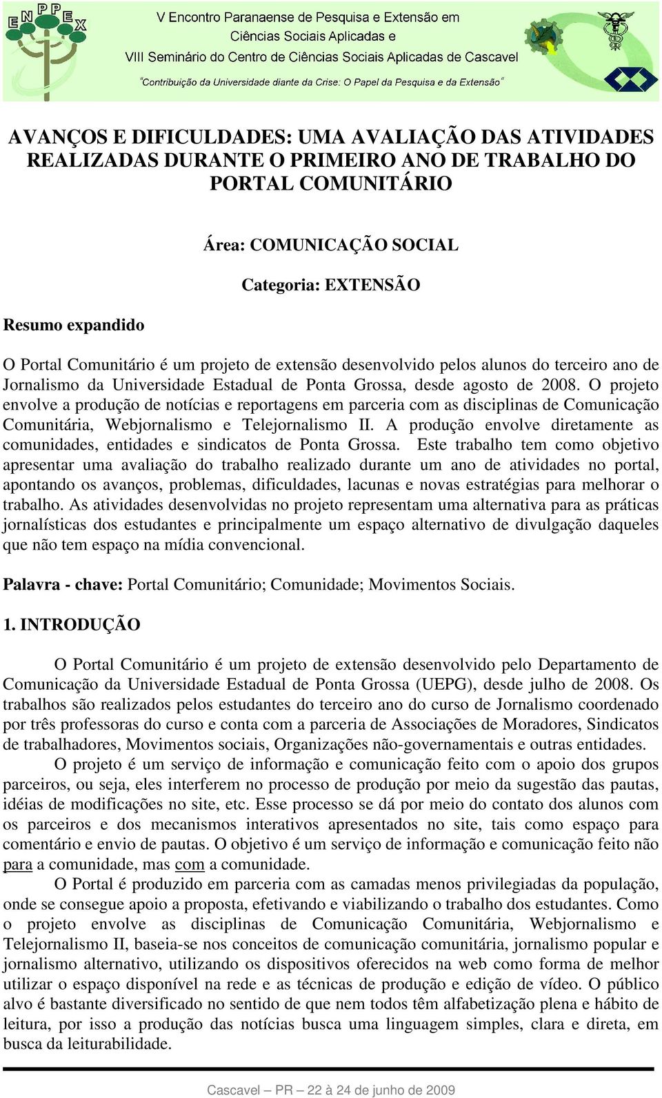 O projeto envolve a produção de notícias e reportagens em parceria com as disciplinas de Comunicação Comunitária, Webjornalismo e Telejornalismo II.