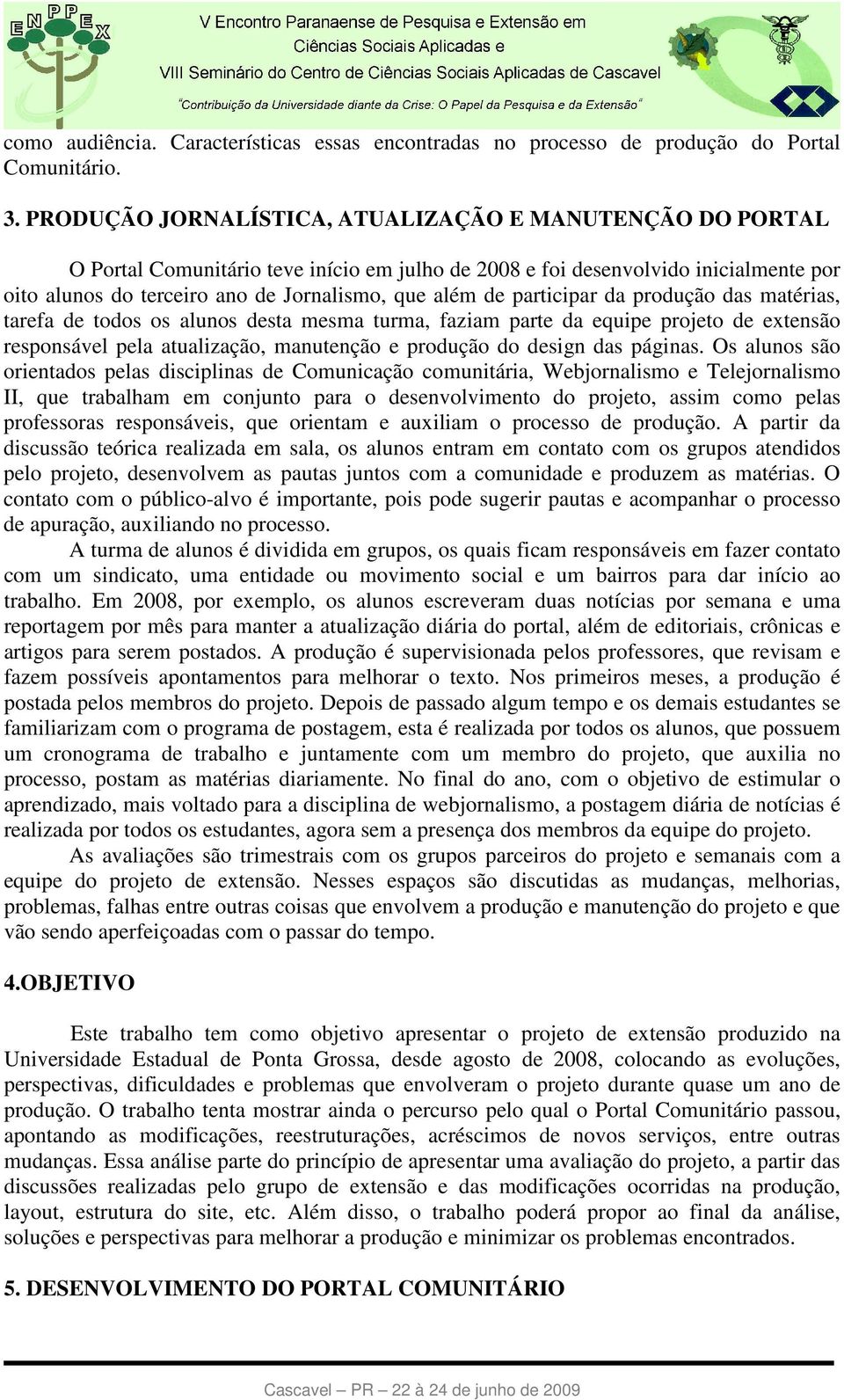 participar da produção das matérias, tarefa de todos os alunos desta mesma turma, faziam parte da equipe projeto de extensão responsável pela atualização, manutenção e produção do design das páginas.