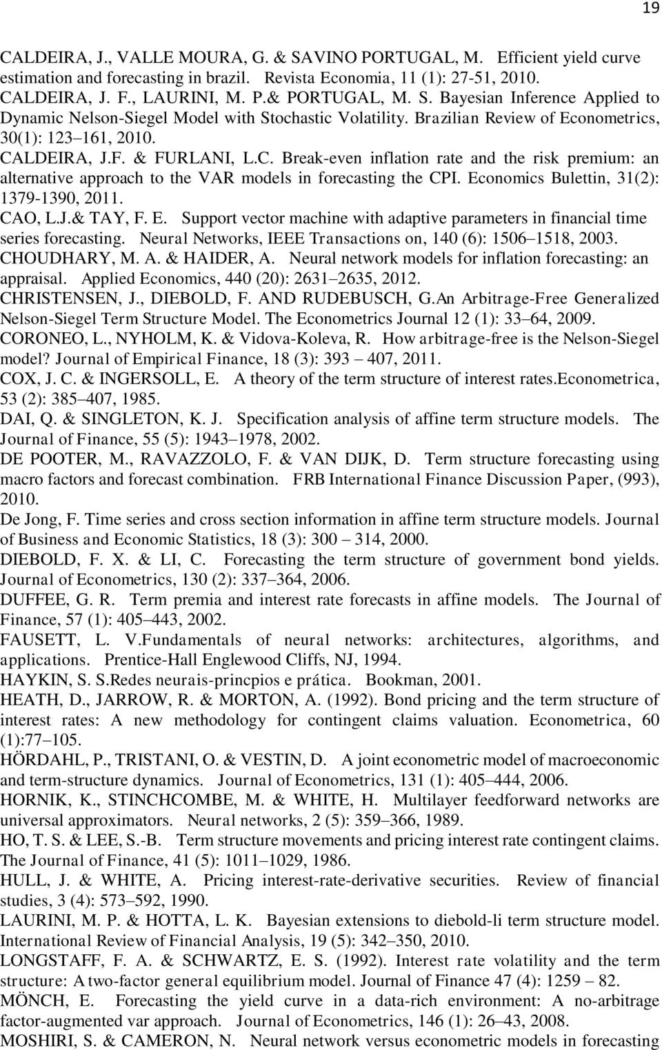 Economics Bulein, 31(2): 1379-1390, 2011. CAO, L.J.& TAY, F. E. Suppor vecor machine wih adapive parameers in financial ime series forecasing.