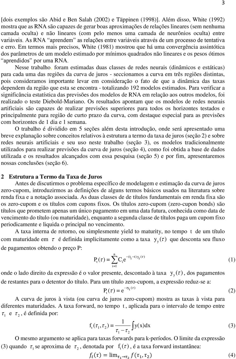 variáveis. As RNA aprendem as relações enre variáveis aravés de um processo de enaiva e erro.