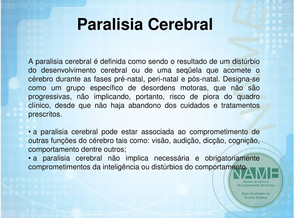 Designa-se como um grupo específico de desordens motoras, que não são progressivas, não implicando, portanto, risco de piora do quadro clínico, desde que não haja abandono dos