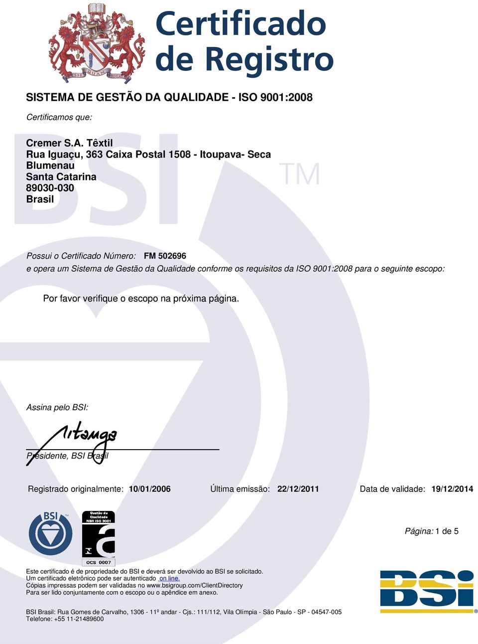 QUALIDADE - ISO 9001:2008 Certificamos que: Cremer S.A. Têxtil Rua Iguaçu, 363 Caixa Postal 1508