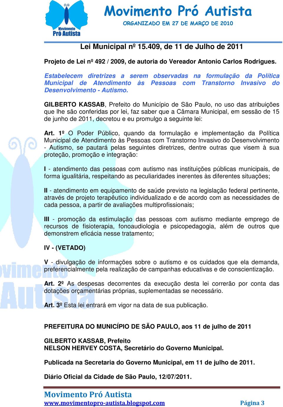 GILBERTO KASSAB, Prefeito do Município de São Paulo, no uso das atribuições que lhe são conferidas por lei, faz saber que a Câmara Municipal, em sessão de 15 de junho de 2011, decretou e eu promulgo