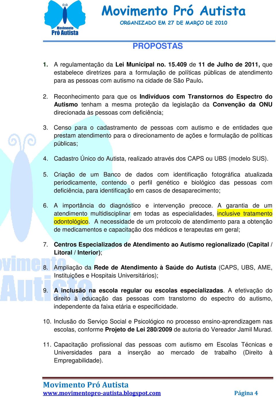 11, que estabelece diretrizes para a formulação de políticas públicas de atendimento para as pessoas com autismo na cidade de São Paulo. 2.