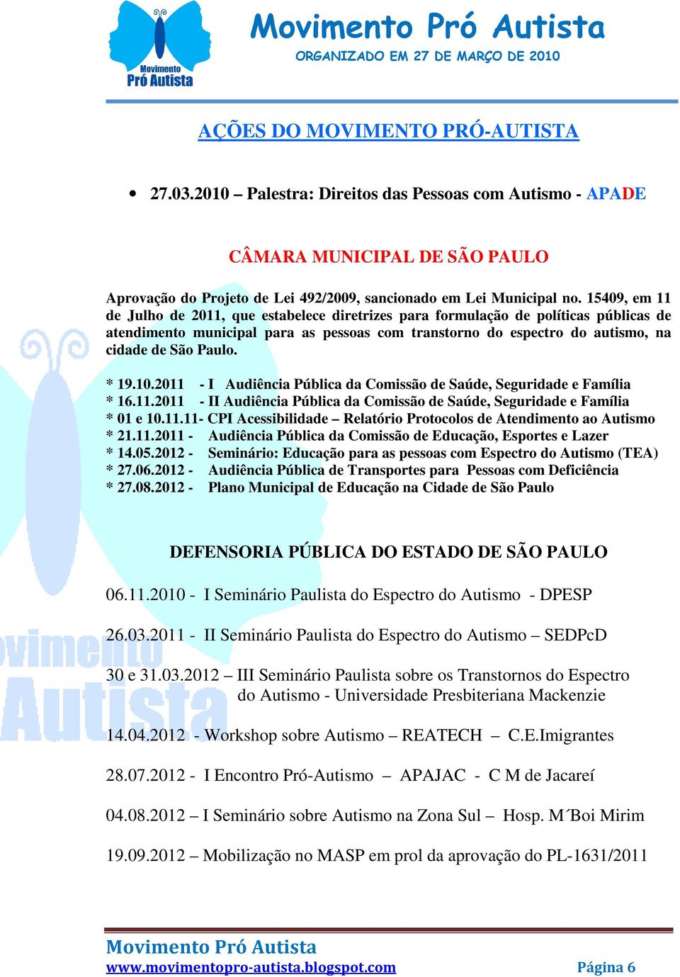 * 19.10.2011 - I Audiência Pública da Comissão de Saúde, Seguridade e Família * 16.11.2011 - II Audiência Pública da Comissão de Saúde, Seguridade e Família * 01 e 10.11.11- CPI Acessibilidade Relatório Protocolos de Atendimento ao Autismo * 21.