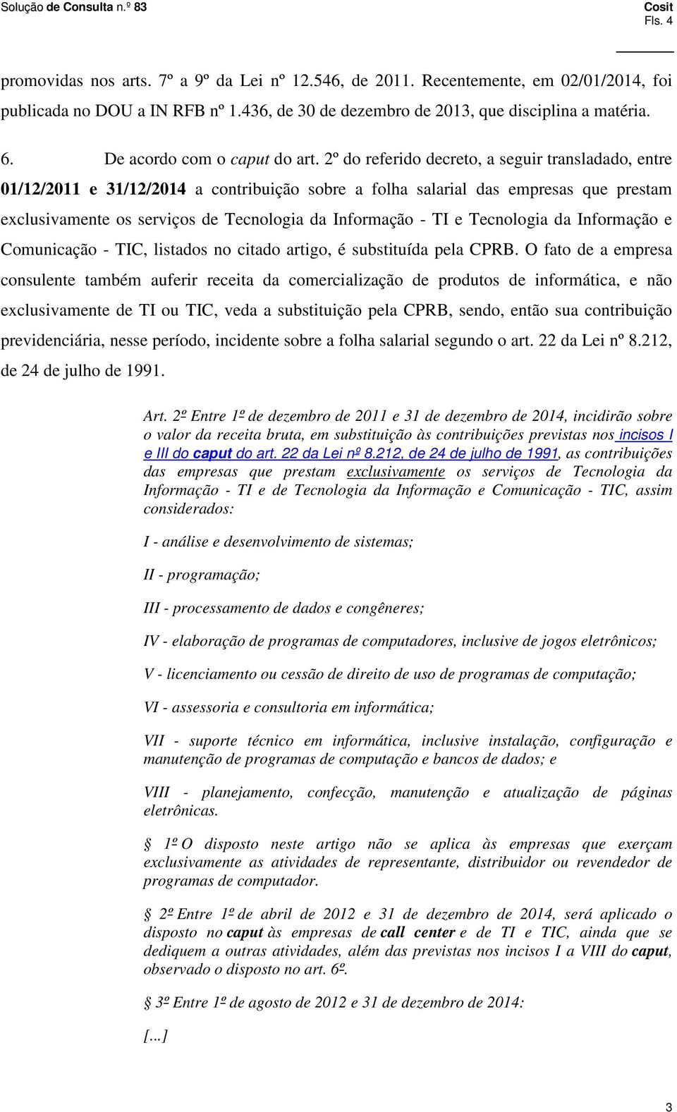 2º do referido decreto, a seguir transladado, entre 01/12/2011 e 31/12/2014 a contribuição sobre a folha salarial das empresas que prestam exclusivamente os serviços de Tecnologia da Informação - TI