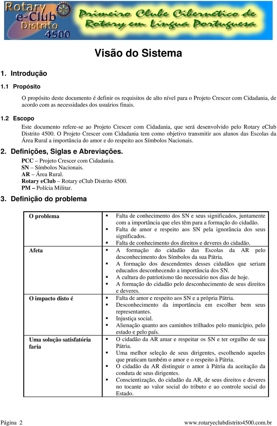 O Projeto Crescer com Cidadania tem como objetivo transmitir aos alunos das Escolas da Área Rural a importância do amor e do respeito aos Símbolos Nacionais. 2. Definições, Siglas e Abreviações.