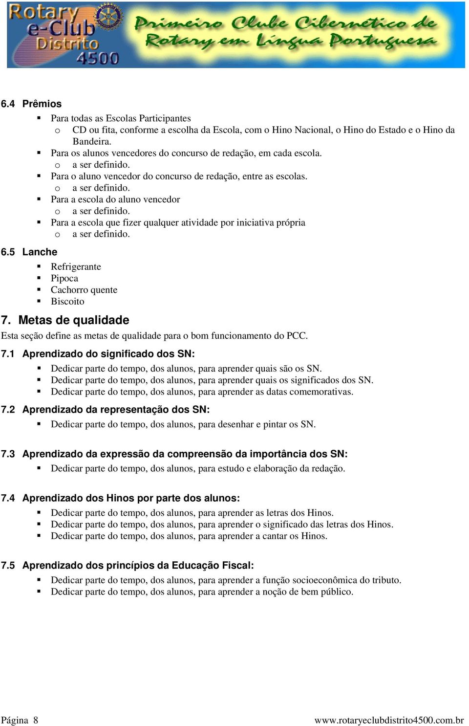 Para a escola que fizer qualquer atividade por iniciativa própria o a ser definido. 6.5 Lanche Refrigerante Pipoca Cachorro quente Biscoito 7.