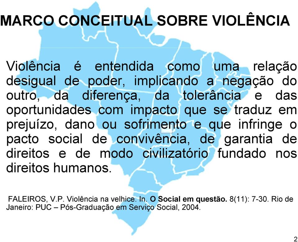 o pacto social de convivência, de garantia de direitos e de modo civilizatório fundado nos direitos humanos. FALEIROS, V.