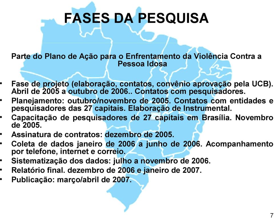 Elaboração de Instrumental. Capacitação de pesquisadores de 27 capitais em Brasília. Novembro de 2005. Assinatura de contratos: dezembro de 2005.