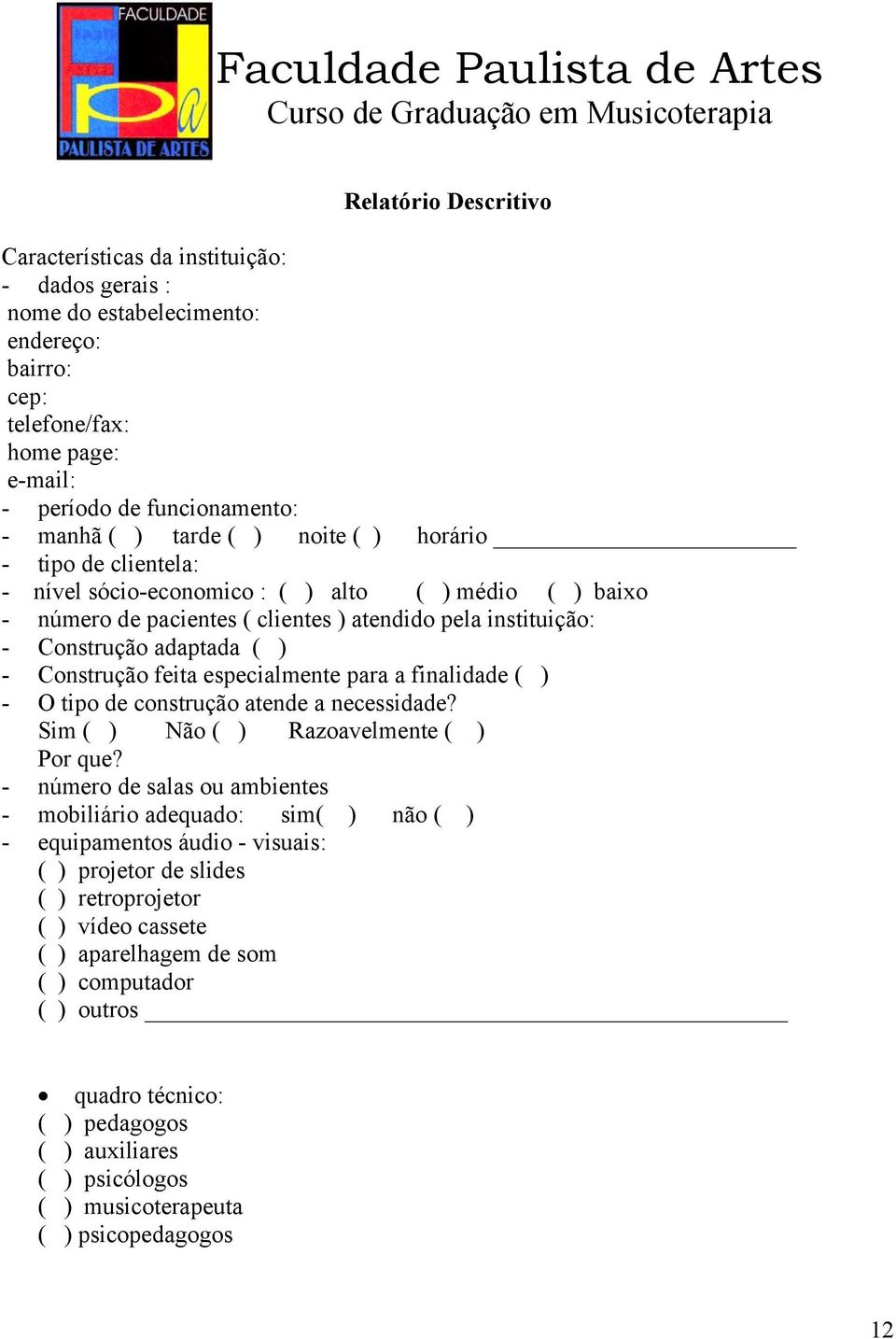 feita especialmente para a finalidade ( ) - O tipo de construção atende a necessidade? Sim ( ) Não ( ) Razoavelmente ( ) Por que?