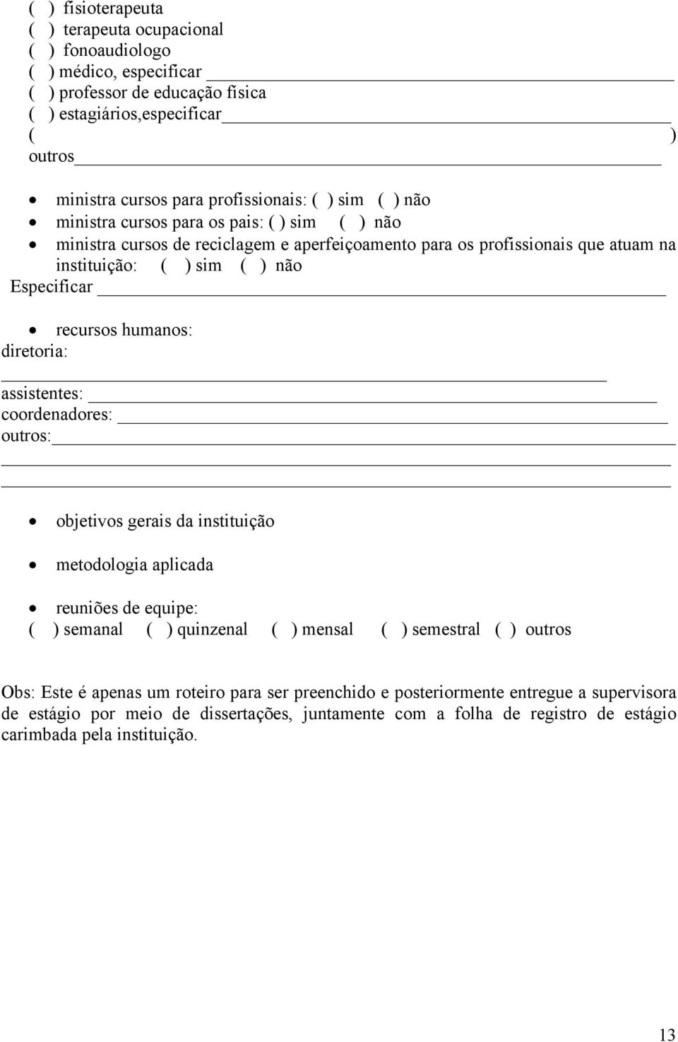 humanos: diretoria: assistentes: coordenadores: outros: objetivos gerais da instituição metodologia aplicada reuniões de equipe: ( ) semanal ( ) quinzenal ( ) mensal ( ) semestral ( ) outros Obs: