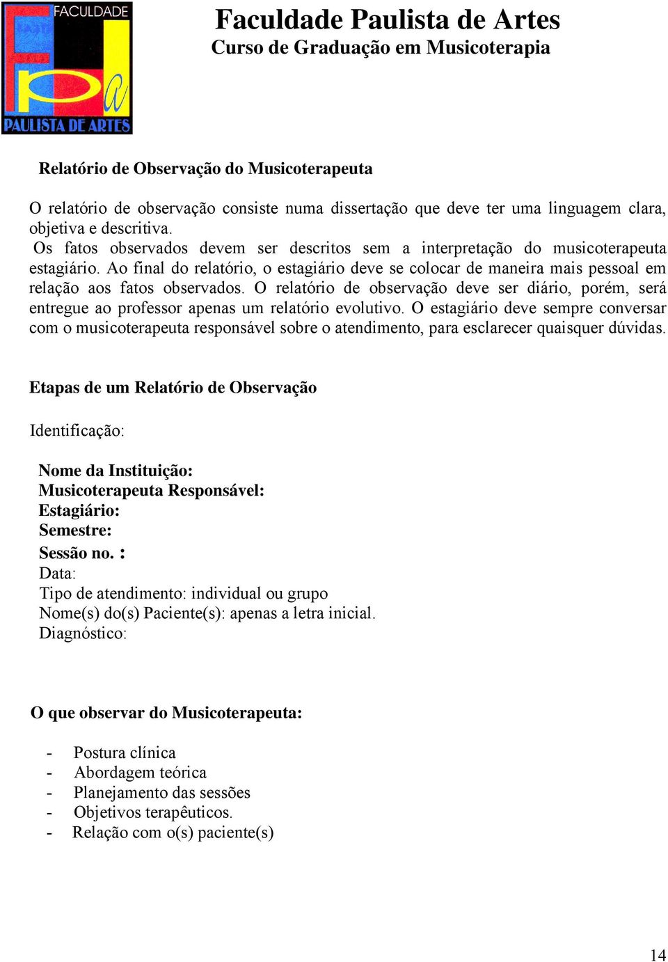 O relatório de observação deve ser diário, porém, será entregue ao professor apenas um relatório evolutivo.