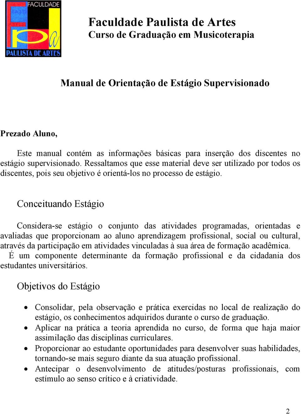 Conceituando Estágio Considera-se estágio o conjunto das atividades programadas, orientadas e avaliadas que proporcionam ao aluno aprendizagem profissional, social ou cultural, através da