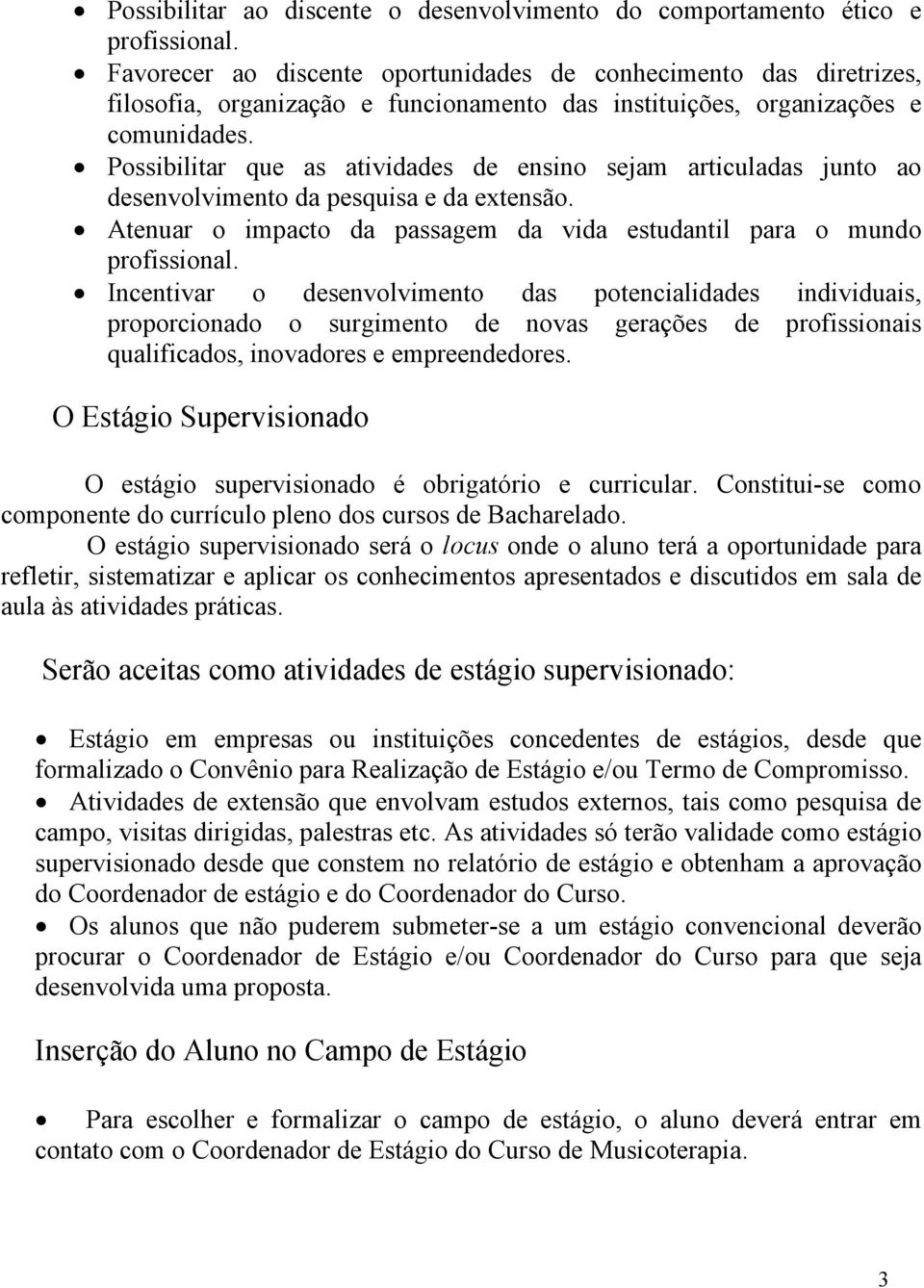 Possibilitar que as atividades de ensino sejam articuladas junto ao desenvolvimento da pesquisa e da extensão. Atenuar o impacto da passagem da vida estudantil para o mundo profissional.