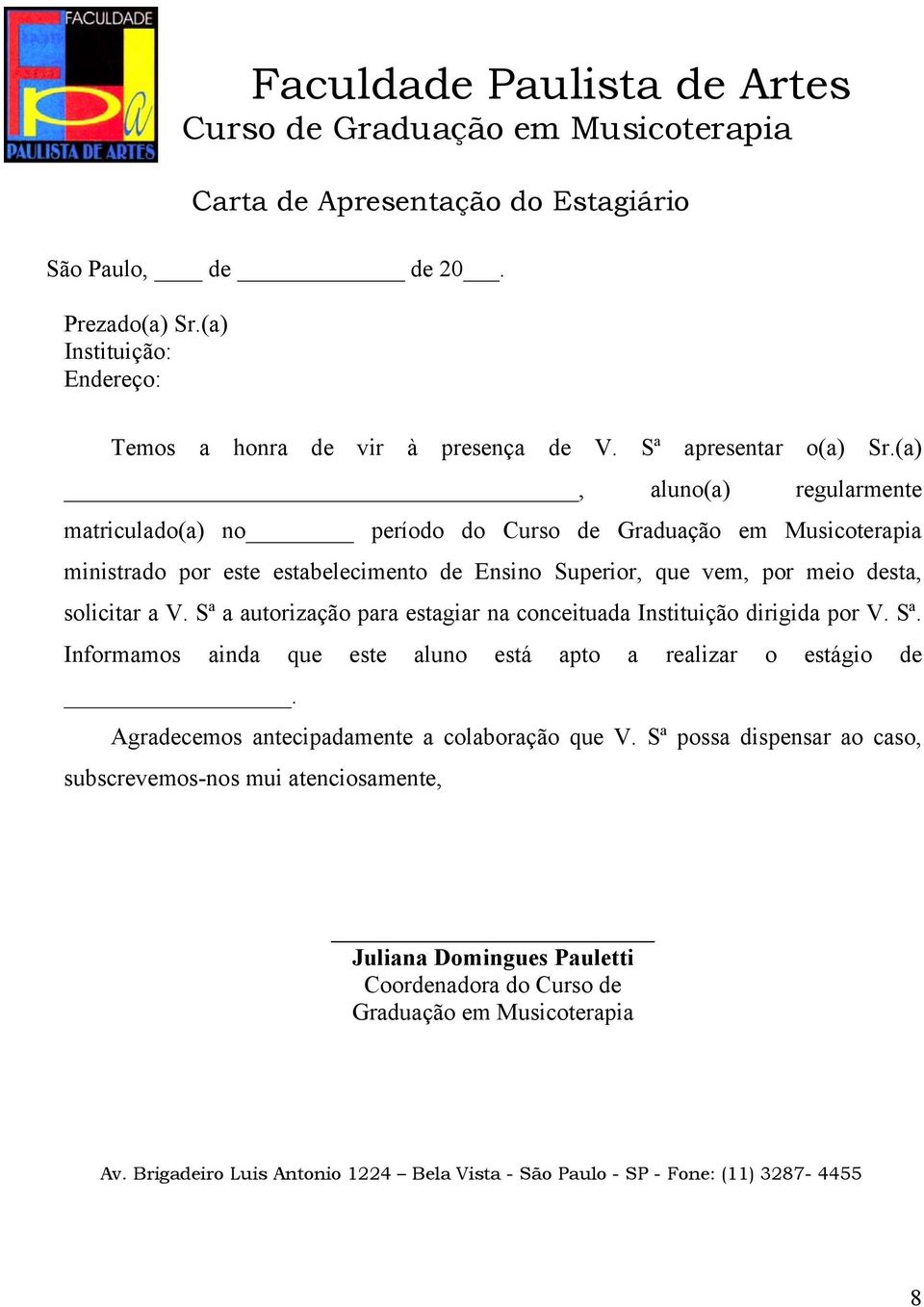 Sª a autorização para estagiar na conceituada Instituição dirigida por V. Sª. Informamos ainda que este aluno está apto a realizar o estágio de.