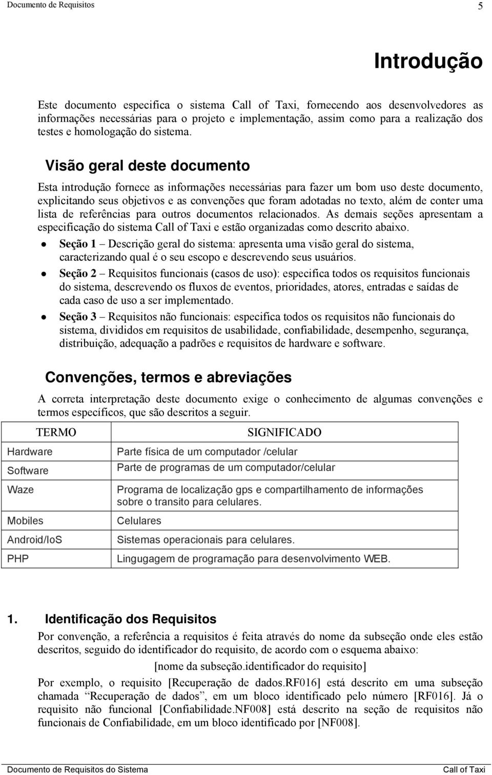 Visão geral deste documento Esta introdução fornece as informações necessárias para fazer um bom uso deste documento, explicitando seus objetivos e as convenções que foram adotadas no texto, além de