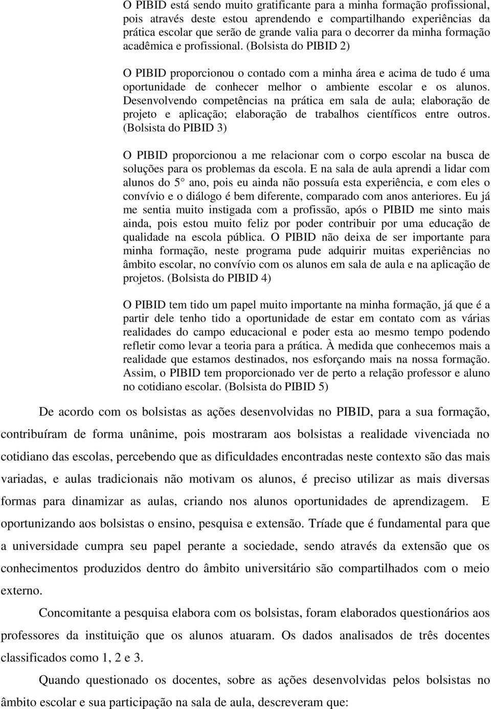 (Bolsista do PIBID 2) O PIBID proporcionou o contado com a minha área e acima de tudo é uma oportunidade de conhecer melhor o ambiente escolar e os alunos.