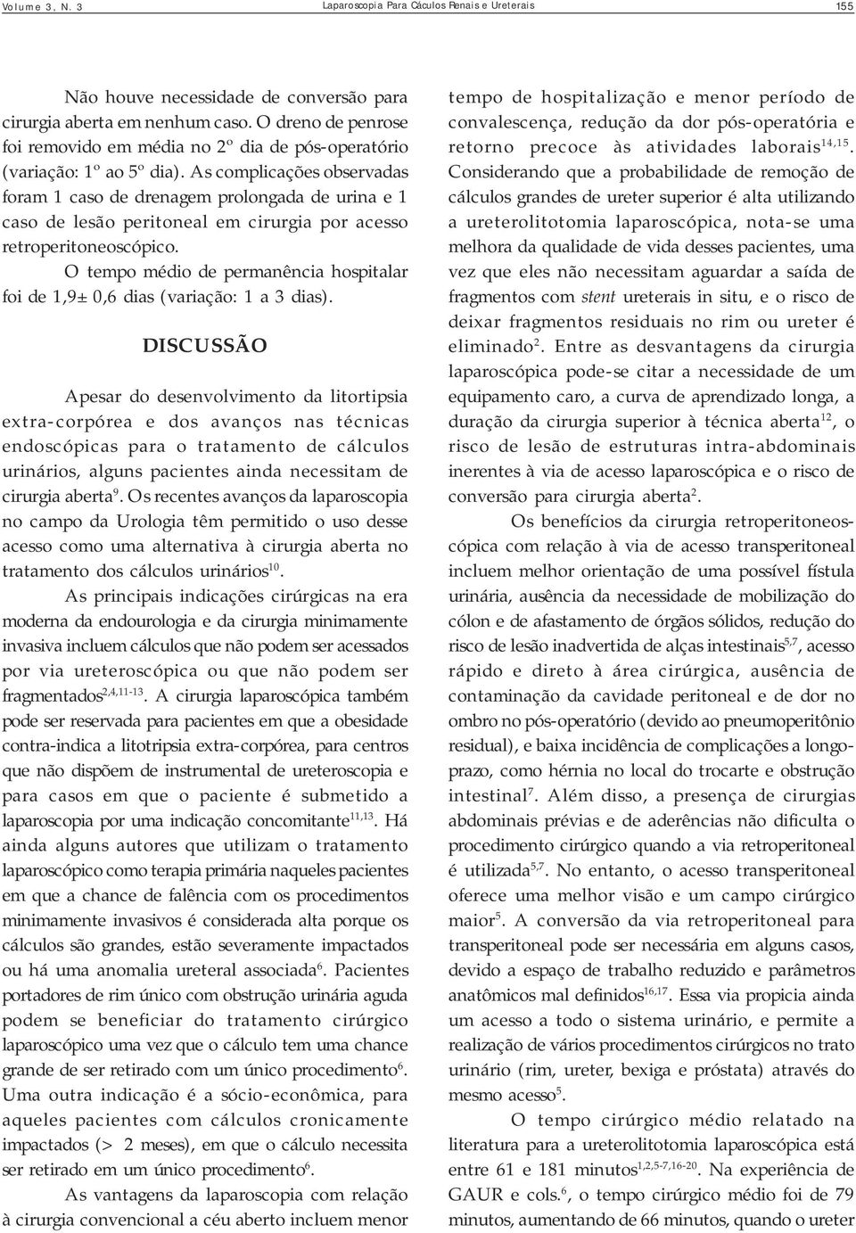 As complicações observadas foram 1 caso de drenagem prolongada de urina e 1 caso de lesão peritoneal em cirurgia por acesso retroperitoneoscópico.