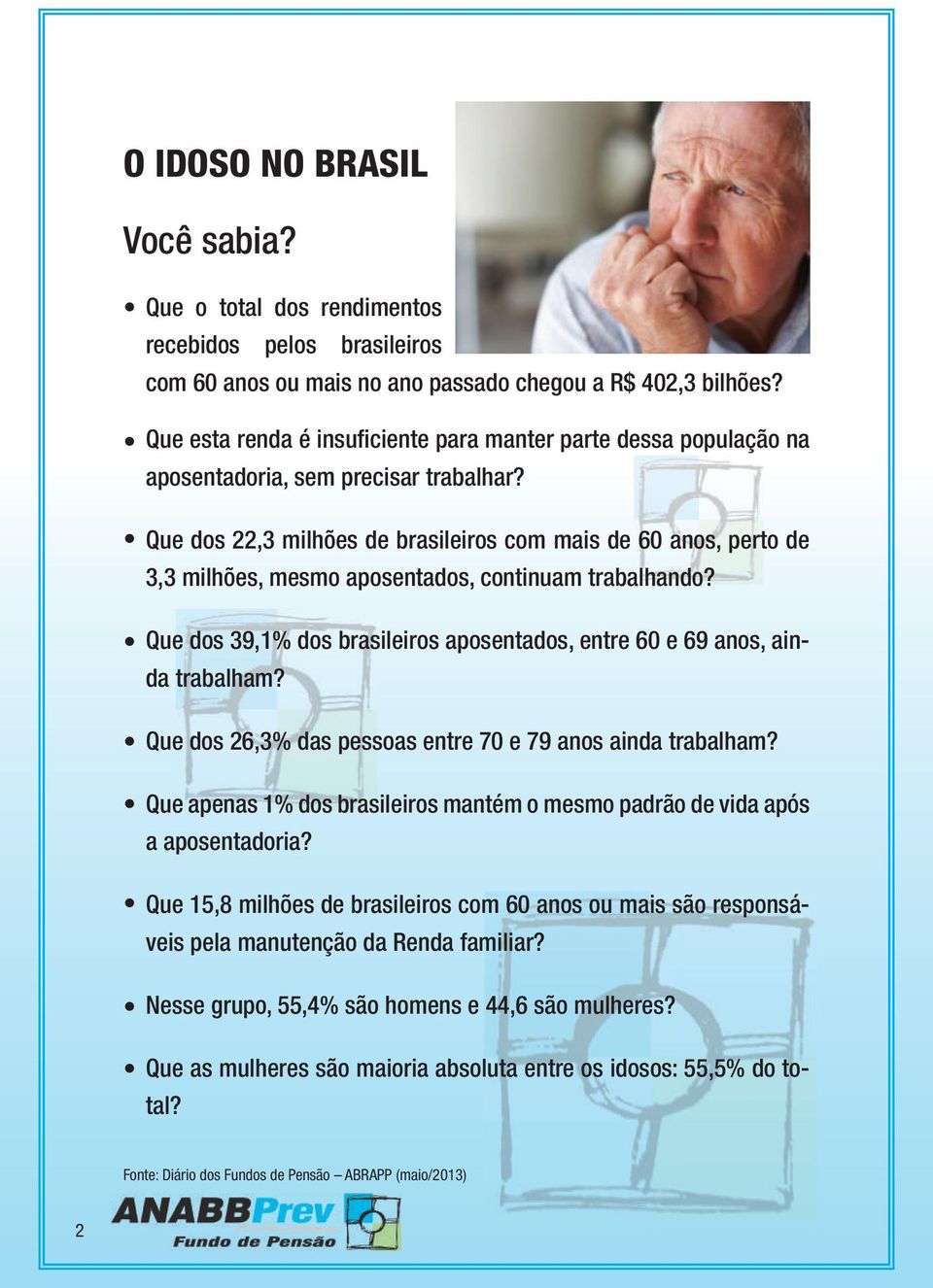 Que dos 22,3 milhões de brasileiros com mais de 60 anos, perto de 3,3 milhões, mesmo aposentados, continuam trabalhando? Que dos 39,1% dos brasileiros aposentados, entre 60 e 69 anos, ainda trabalham?