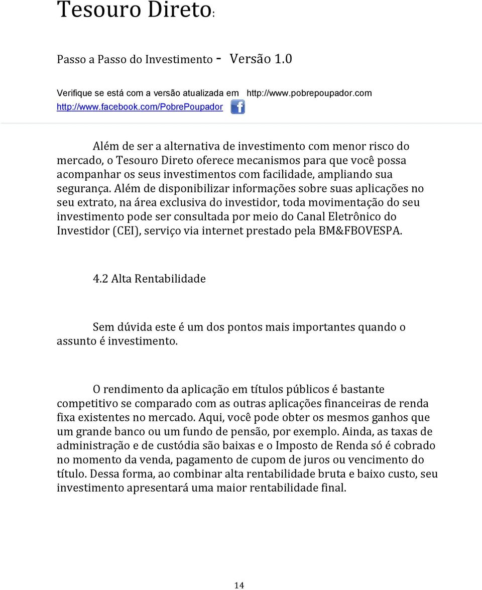 Investidor (CEI), serviço via internet prestado pela BM&FBOVESPA. 4.2 Alta Rentabilidade Sem dúvida este é um dos pontos mais importantes quando o assunto é investimento.