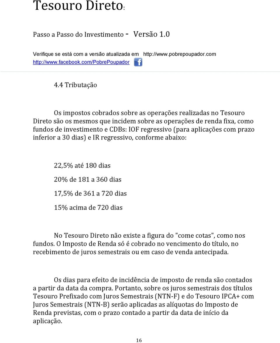 figura do "come cotas", como nos fundos. O Imposto de Renda só é cobrado no vencimento do título, no recebimento de juros semestrais ou em caso de venda antecipada.