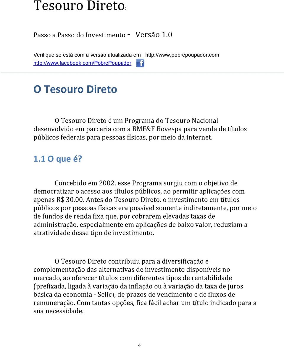 Antes do Tesouro Direto, o investimento em títulos públicos por pessoas físicas era possível somente indiretamente, por meio de fundos de renda fixa que, por cobrarem elevadas taxas de administração,