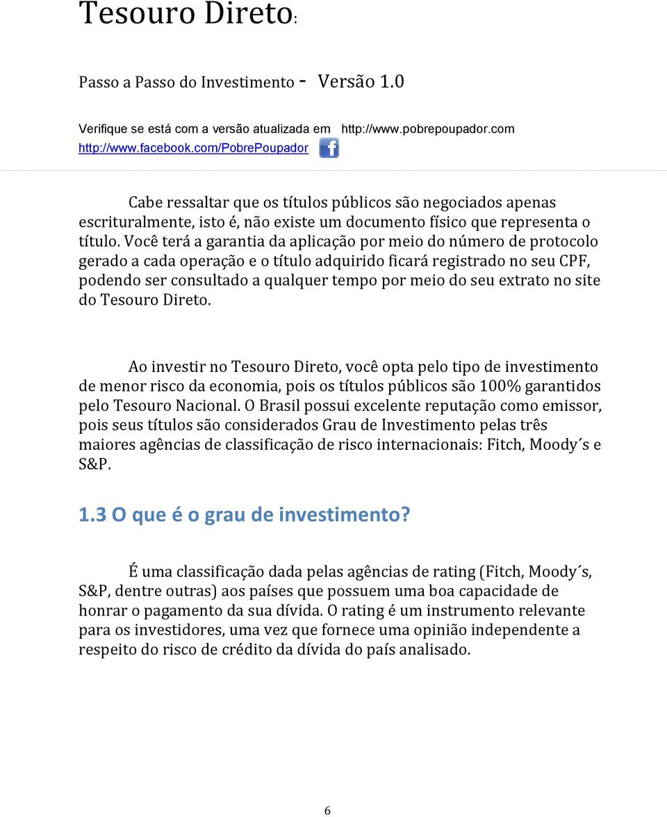 extrato no site do Tesouro Direto. Ao investir no Tesouro Direto, você opta pelo tipo de investimento de menor risco da economia, pois os títulos públicos são 100% garantidos pelo Tesouro Nacional.