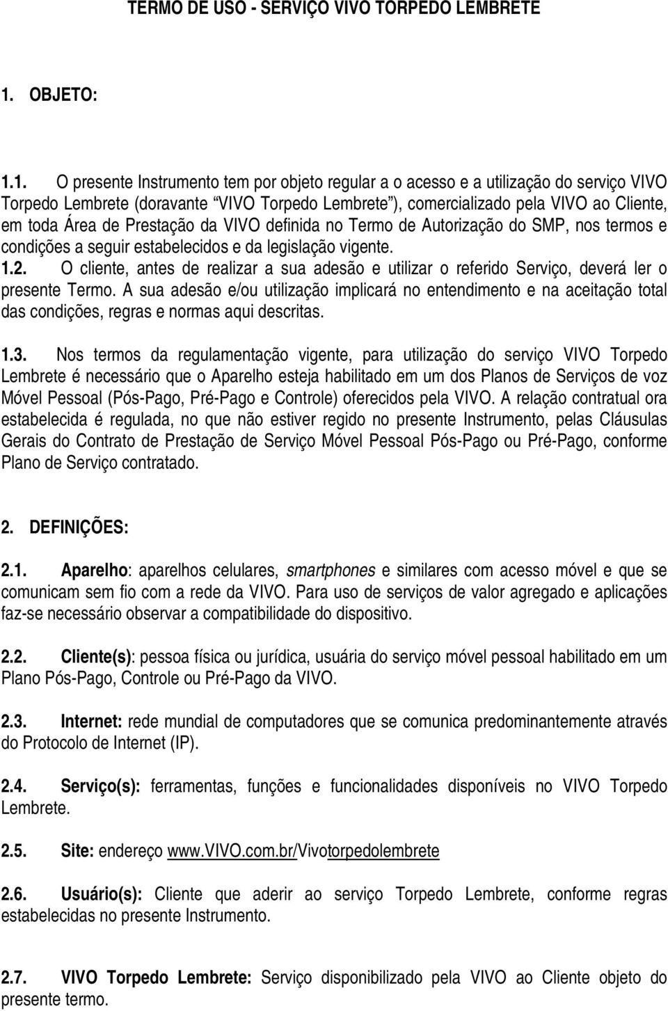 1. O presente Instrumento tem por objeto regular a o acesso e a utilização do serviço VIVO Torpedo Lembrete (doravante VIVO Torpedo Lembrete ), comercializado pela VIVO ao Cliente, em toda Área de