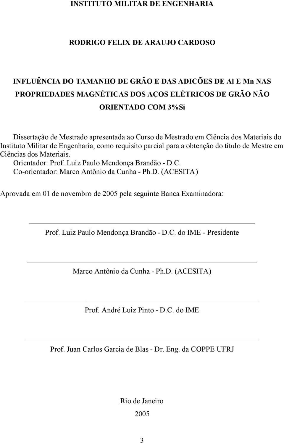 Materiais. Orientador: Prof. Luiz Paulo Mendonça Brandão - D.C. Co-orientador: Marco Antônio da Cunha - Ph.D. (ACESITA) Aprovada em 01 de novembro de 2005 pela seguinte Banca Examinadora: Prof.