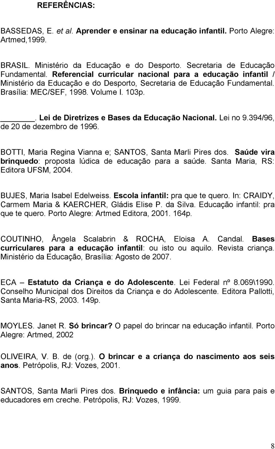 . Lei de Diretrizes e Bases da Educação Nacional. Lei no 9.394/96, de 20 de dezembro de 1996. BOTTI, Maria Regina Vianna e; SANTOS, Santa Marli Pires dos.