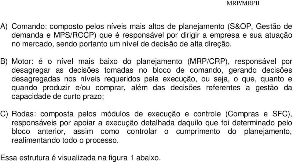 B) Motor: é o nível mais baixo do planejamento (MRP/CRP), responsável por desagregar as decisões tomadas no bloco de comando, gerando decisões desagregadas nos níveis requeridos pela execução, ou