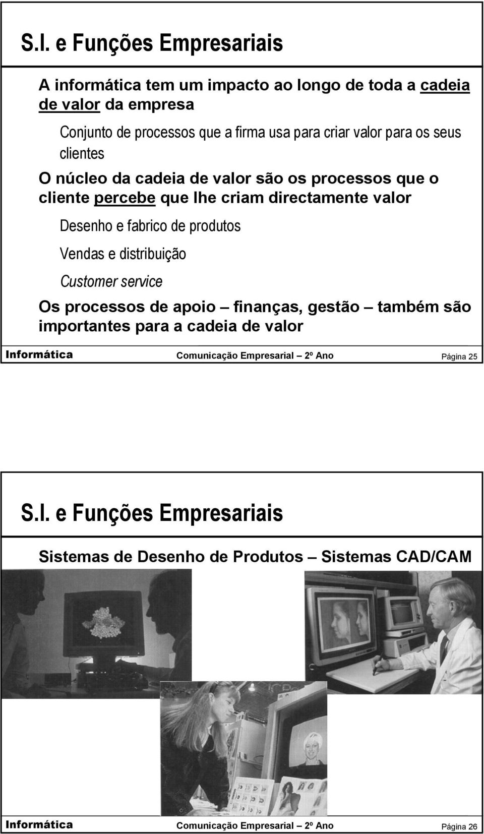 directamente valor Desenho e fabrico de produtos Vendas e distribuição Customer service Os processos de apoio finanças, gestão