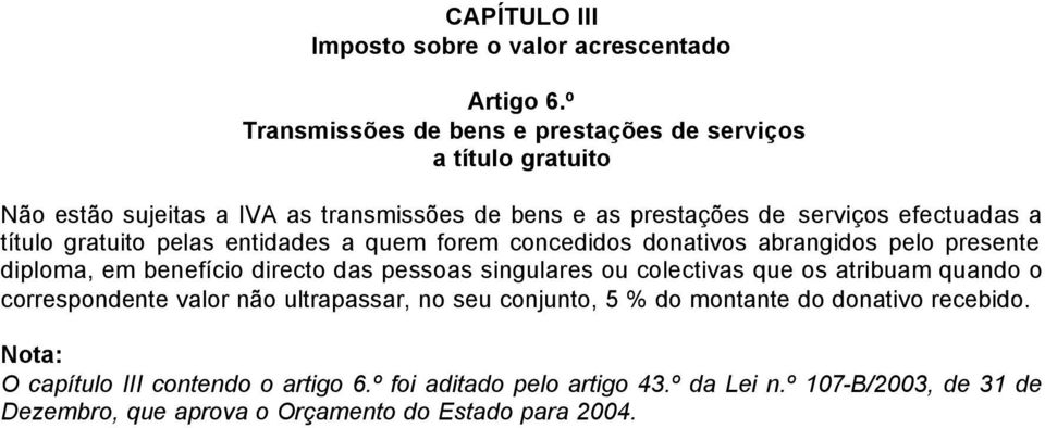 título gratuito pelas entidades a quem forem concedidos donativos abrangidos pelo presente diploma, em benefício directo das pessoas singulares ou colectivas