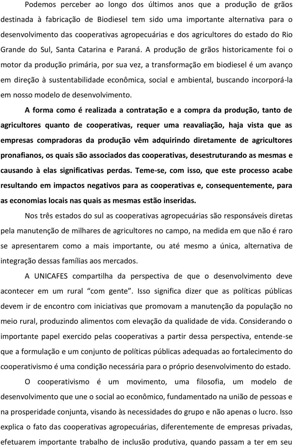 A produção de grãos historicamente foi o motor da produção primária, por sua vez, a transformação em biodiesel é um avanço em direção à sustentabilidade econômica, social e ambiental, buscando