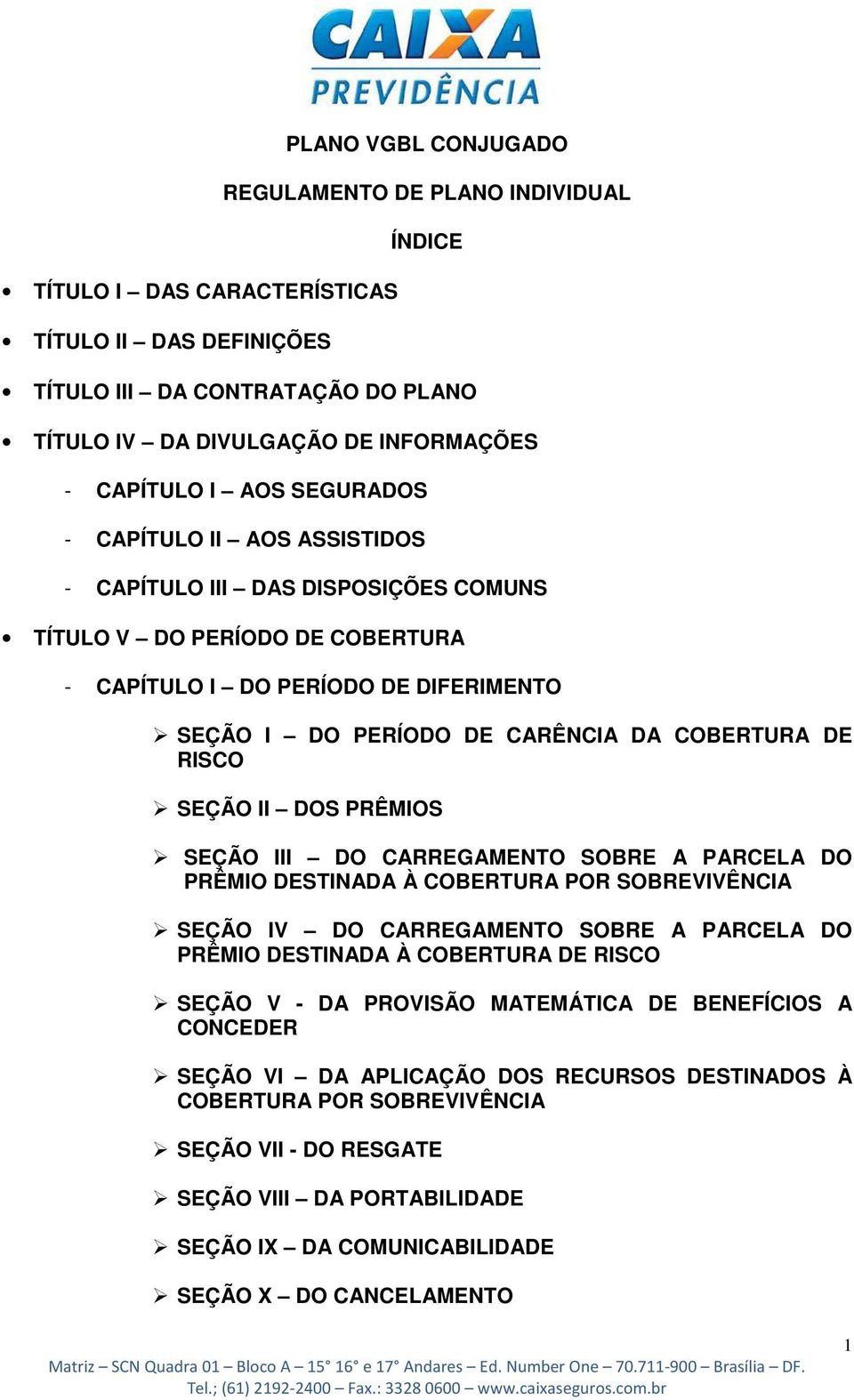 DE RISCO SEÇÃO II DOS PRÊMIOS SEÇÃO III DO CARREGAMENTO SOBRE A PARCELA DO PRÊMIO DESTINADA À COBERTURA POR SOBREVIVÊNCIA SEÇÃO IV DO CARREGAMENTO SOBRE A PARCELA DO PRÊMIO DESTINADA À COBERTURA DE