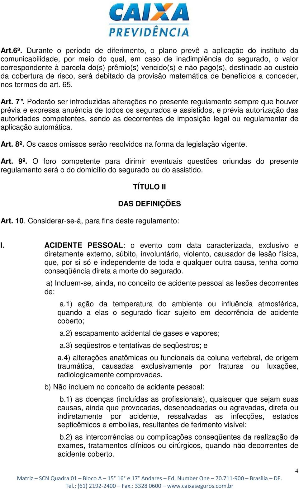 vencido(s) e não pago(s), destinado ao custeio da cobertura de risco, será debitado da provisão matemática de benefícios a conceder, nos termos do art. 65. Art. 7.