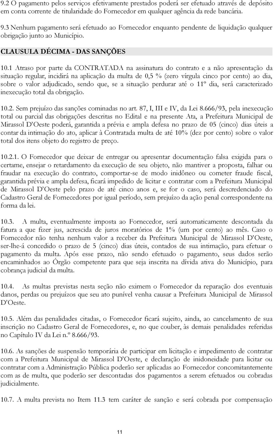 1 Atraso por parte da CONTRATADA na assinatura do contrato e a não apresentação da situação regular, incidirá na aplicação da multa de 0,5 % (zero vírgula cinco por cento) ao dia, sobre o valor