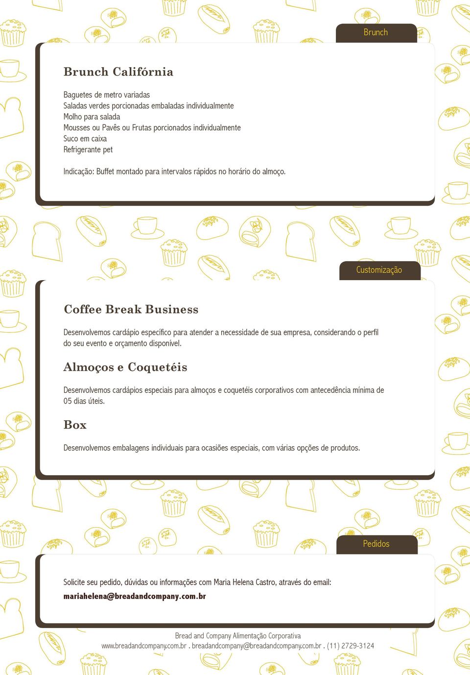 Customização Coffee Break Business Desenvolvemos cardápio específico para atender a necessidade de sua empresa, considerando o perfil do seu evento e orçamento disponível.