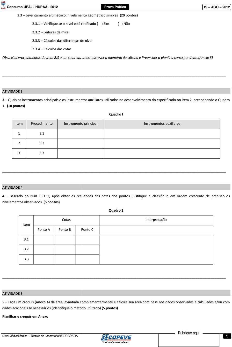 3 e em seus sub-itens,escrever a memória de cálculo e Preencher a planilha correspondente(anexo 3) ATIVIDADE 3 3 Quais os instrumentos principais e os instrumentos auxiliares utilizados no