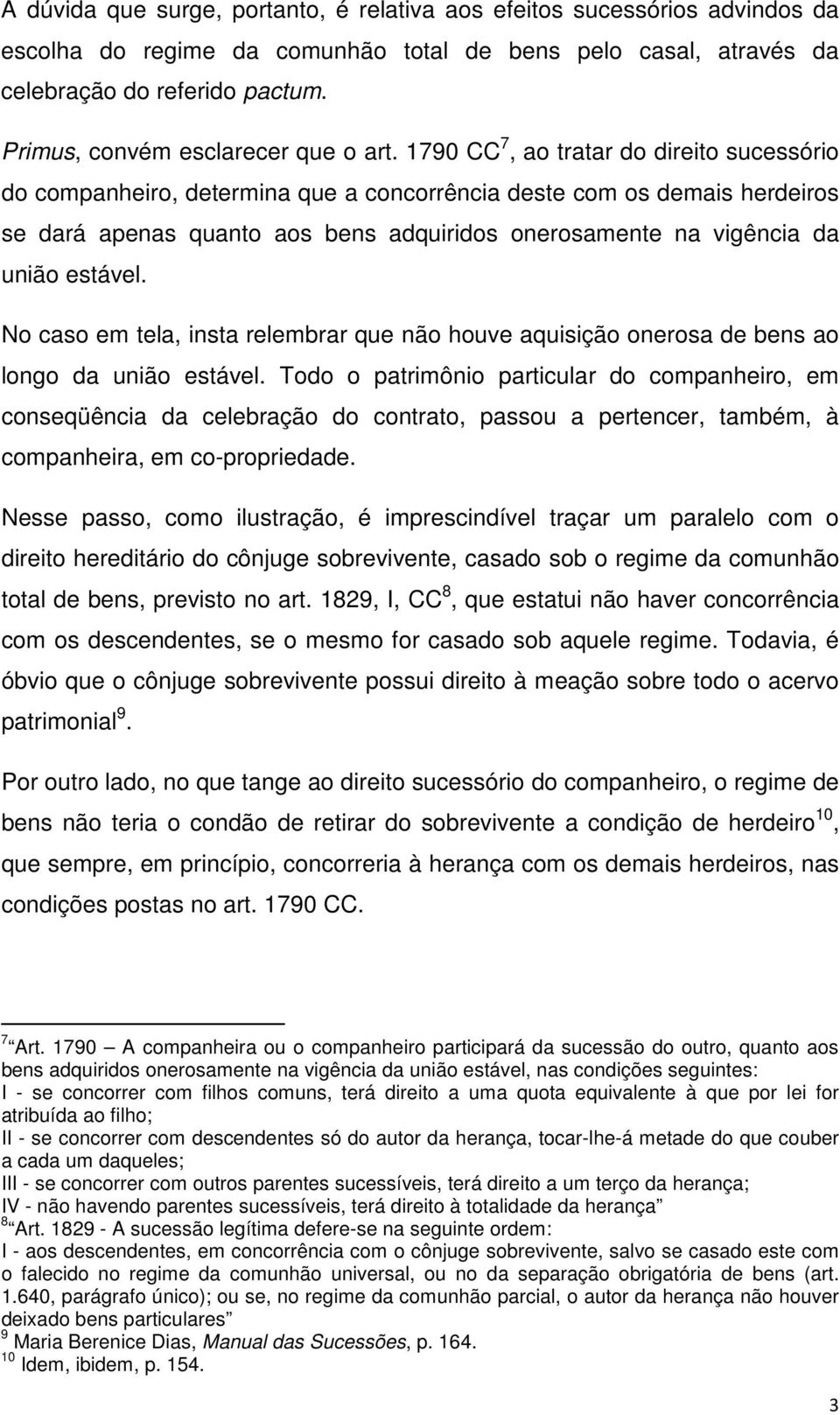 1790 CC 7, ao tratar do direito sucessório do companheiro, determina que a concorrência deste com os demais herdeiros se dará apenas quanto aos bens adquiridos onerosamente na vigência da união