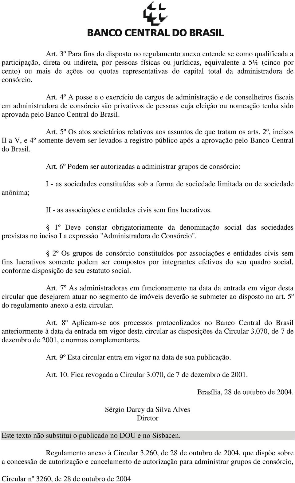 4º A posse e o exercício de cargos de administração e de conselheiros fiscais em administradora de consórcio são privativos de pessoas cuja eleição ou nomeação tenha sido aprovada pelo Banco Central