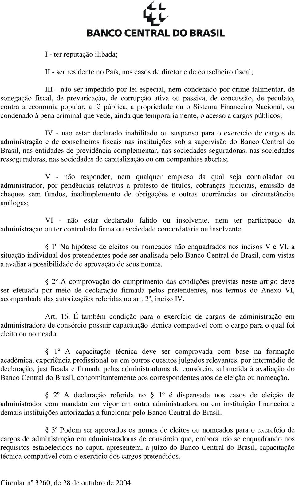 vede, ainda que temporariamente, o acesso a cargos públicos; IV - não estar declarado inabilitado ou suspenso para o exercício de cargos de administração e de conselheiros fiscais nas instituições