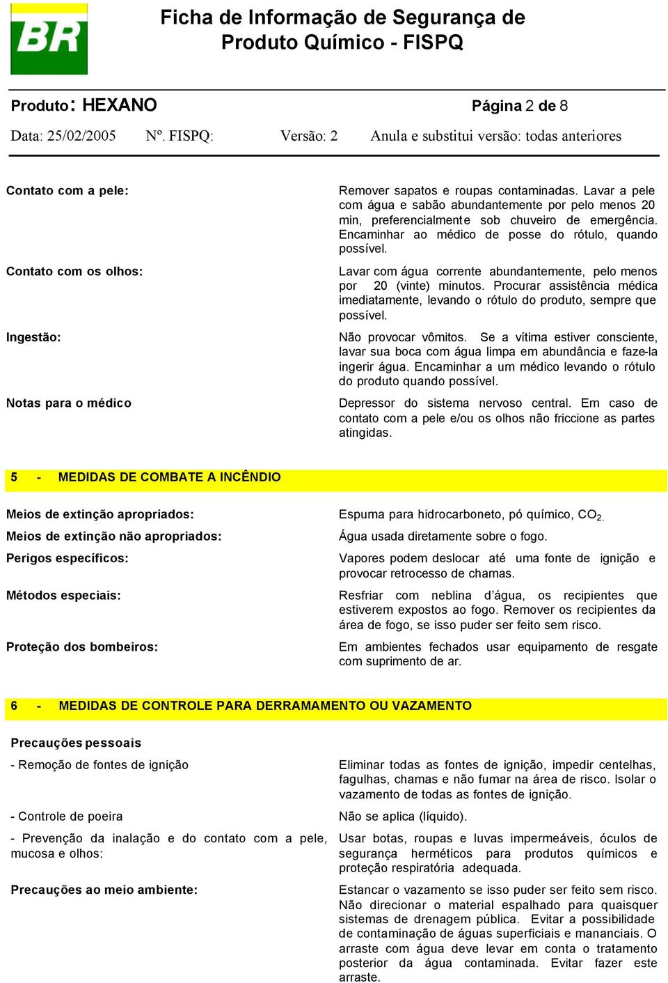 Lavar com água corrente abundantemente, pelo menos por 20 (vinte) minutos. Procurar assistência médica imediatamente, levando o rótulo do produto, sempre que possível. Não provocar vômitos.