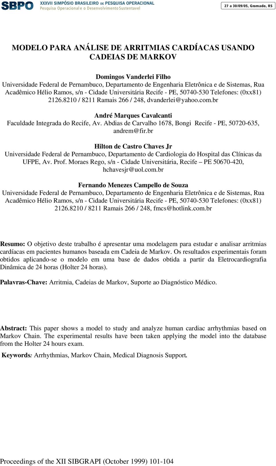 Abdias de Carvalho 1678, Bongi Recife - PE, 50720-635, andrem@fir.br Hilton de Castro Chaves Jr Universidade Federal de Pernambuco, Departamento de Cardiologia do Hospital das Clínicas da UFPE, Av.