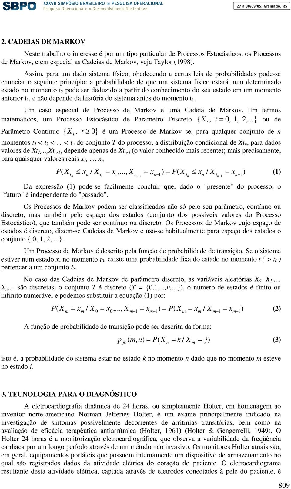 t 2 pode ser deduzido a partir do conhecimento do seu estado em um momento anterior t 1, e não depende da história do sistema antes do momento t 1.