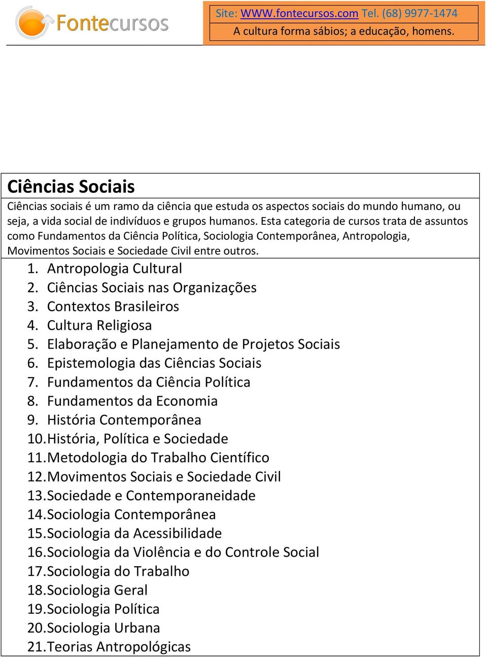 Ciências Sociais nas Organizações 3. Contextos Brasileiros 4. Cultura Religiosa 5. Elaboração e Planejamento de Projetos Sociais 6. Epistemologia das Ciências Sociais 7.